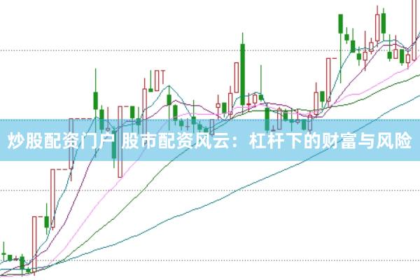 炒股配资门户 股市配资风云：杠杆下的财富与风险