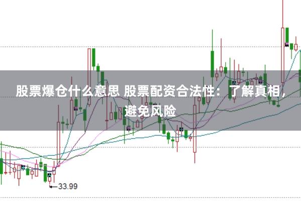 股票爆仓什么意思 股票配资合法性：了解真相，避免风险