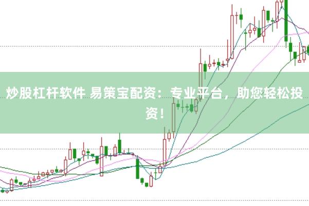 炒股杠杆软件 易策宝配资：专业平台，助您轻松投资！