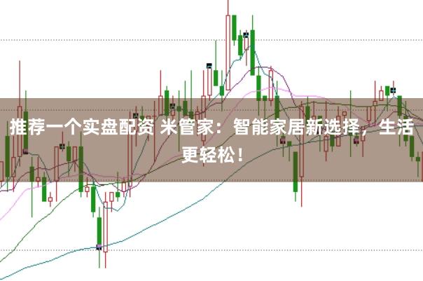 推荐一个实盘配资 米管家：智能家居新选择，生活更轻松！