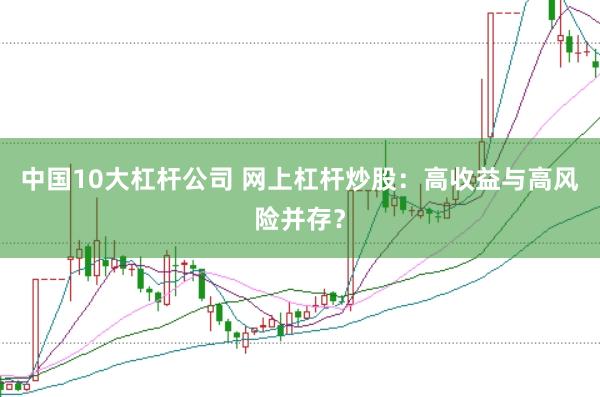 中国10大杠杆公司 网上杠杆炒股：高收益与高风险并存？
