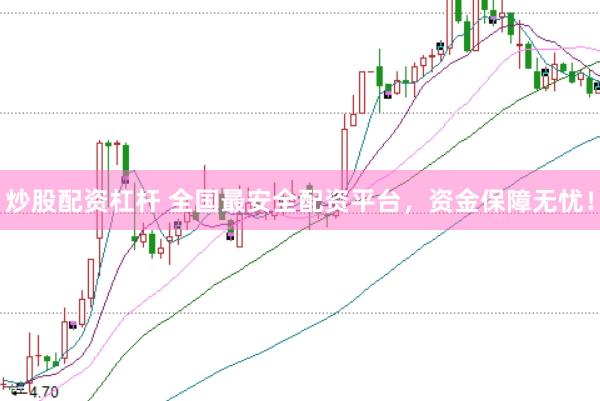 炒股配资杠杆 全国最安全配资平台，资金保障无忧！