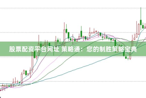 股票配资平台网址 策略通:您的制胜策略宝典