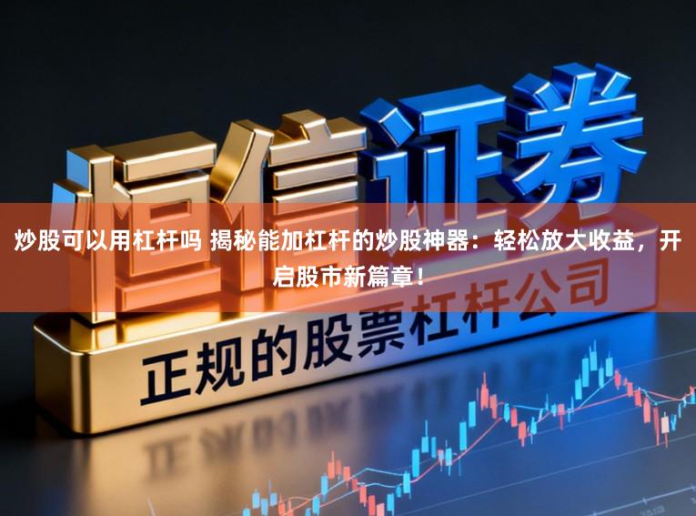 炒股可以用杠杆吗 揭秘能加杠杆的炒股神器：轻松放大收益，开启股市新篇章！