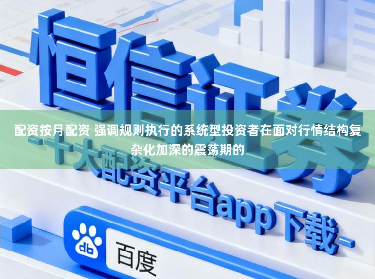 配资按月配资 强调规则执行的系统型投资者在面对行情结构复杂化加深的震荡期的