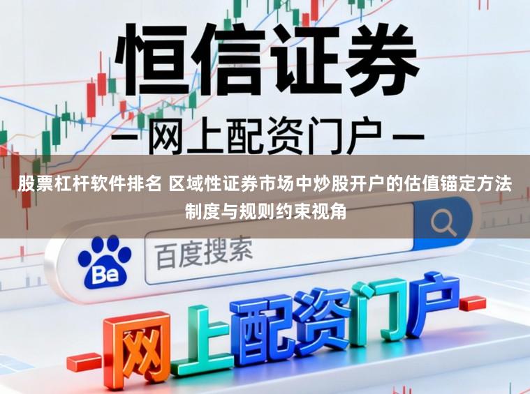 股票杠杆软件排名 区域性证券市场中炒股开户的估值锚定方法制度与规则约束视角