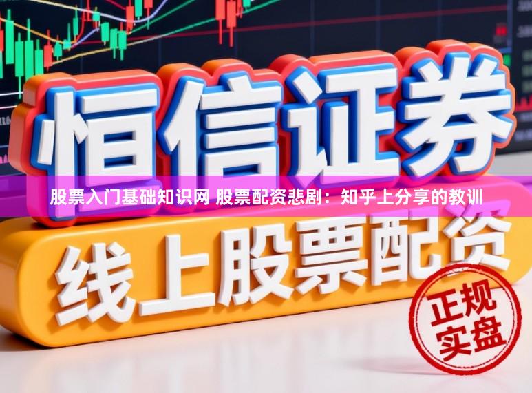 股票入门基础知识网 股票配资悲剧：知乎上分享的教训