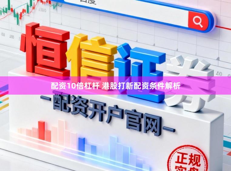 配资10倍杠杆 港股打新配资条件解析