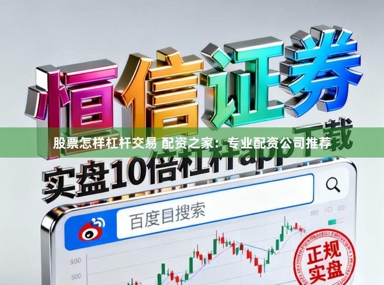 股票怎样杠杆交易 配资之家：专业配资公司推荐