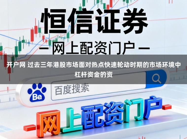 开户网 过去三年港股市场面对热点快速轮动时期的市场环境中杠杆资金的资