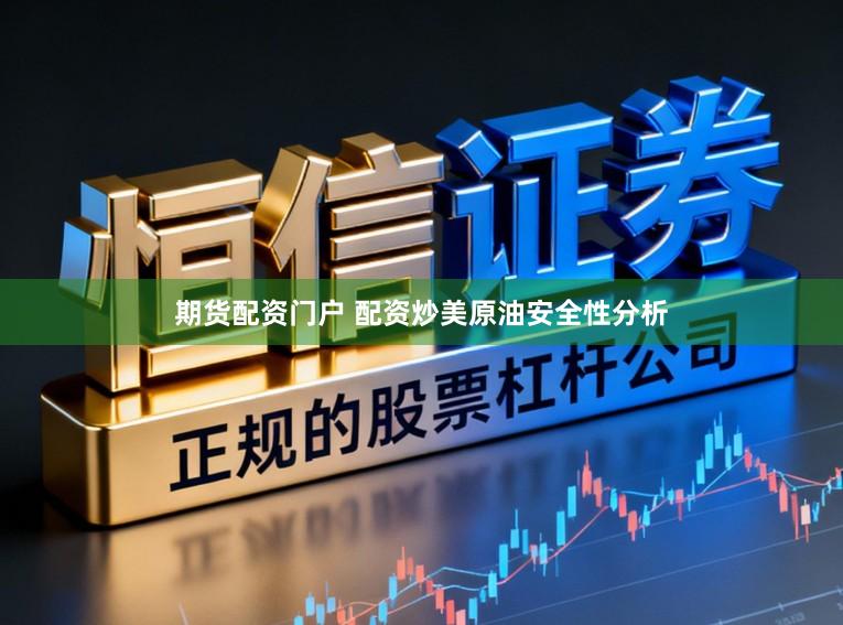 期货配资门户 配资炒美原油安全性分析