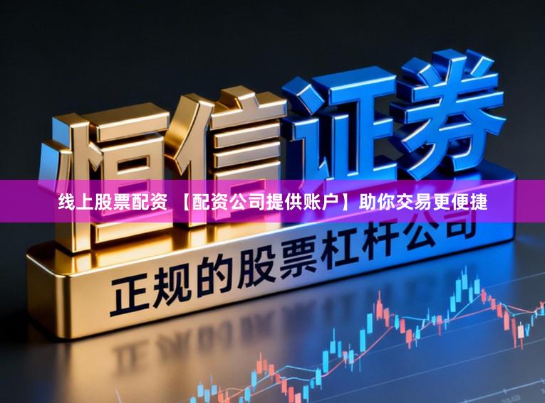 线上股票配资 【配资公司提供账户】助你交易更便捷